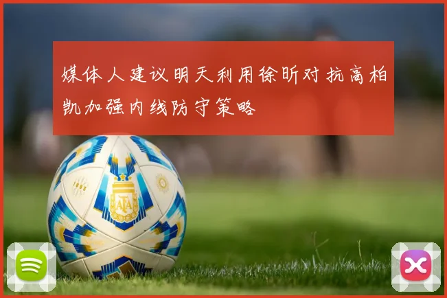 媒体人建议明天利用徐昕对抗高柏凯加强内线防守策略