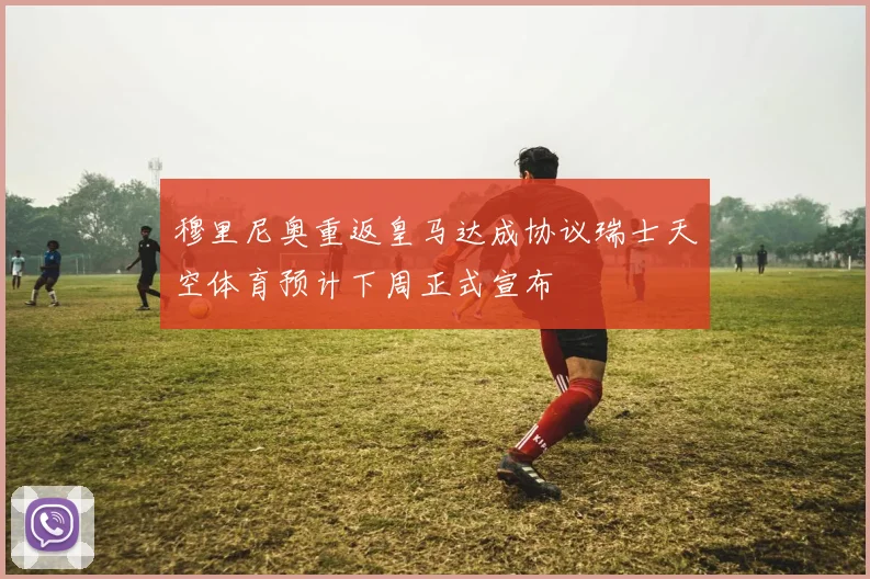 穆里尼奥重返皇马达成协议瑞士天空体育预计下周正式宣布